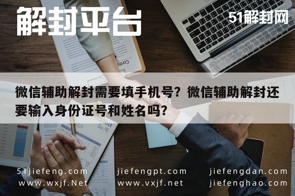 微信注册-微信辅助解封需要填手机号？微信辅助解封还要输入身份证号和姓名吗？(1)