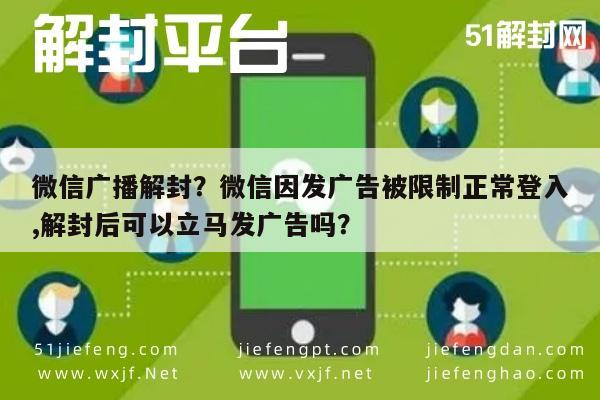 微信辅助-微信广播解封？微信因发广告被限制正常登入,解封后可以立马发广告吗？(1)