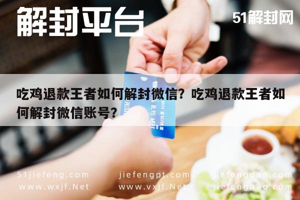 微信辅助-吃鸡退款王者如何解封微信？吃鸡退款王者如何解封微信账号？(1)