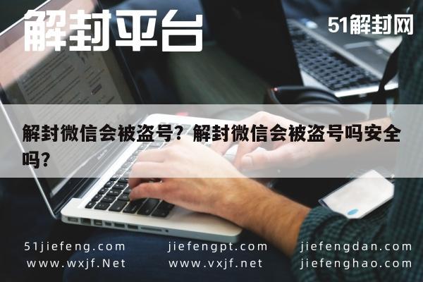 微信解封-解封微信会被盗号？解封微信会被盗号吗安全吗？(1)