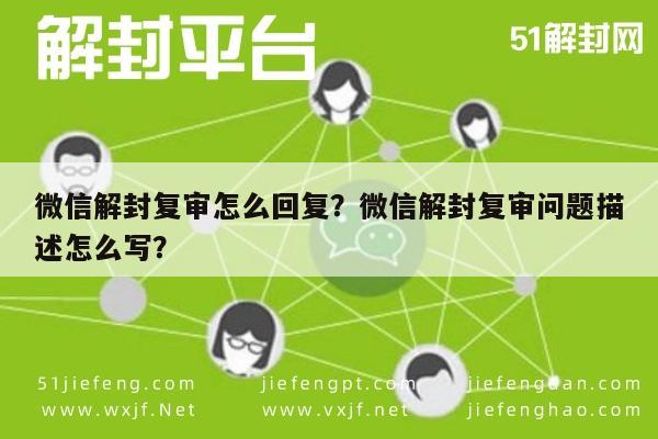 微信辅助-微信解封复审怎么回复？微信解封复审问题描述怎么写？(1)