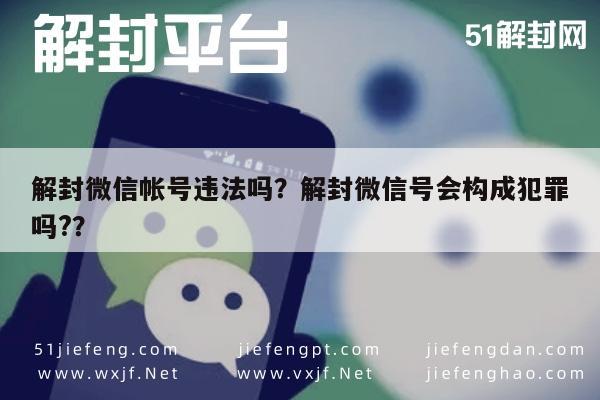 微信辅助-解封微信帐号违法吗？解封微信号会构成犯罪吗?？(1)