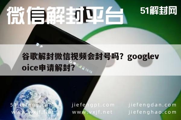 微信解封-谷歌解封微信视频会封号吗？googlevoice申请解封？(1)