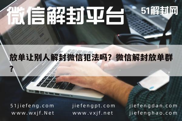 微信注册-放单让别人解封微信犯法吗？微信解封放单群？(1)