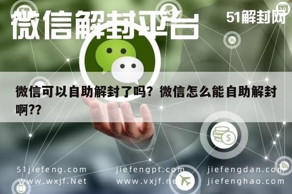 微信保号-微信可以自助解封了吗？微信怎么能自助解封啊?？(1)