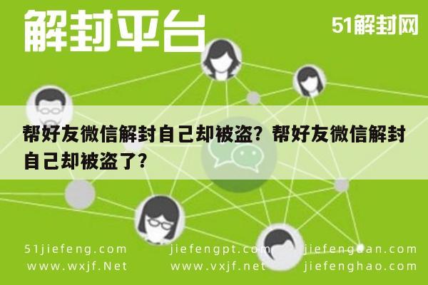 微信解封-帮好友微信解封自己却被盗？帮好友微信解封自己却被盗了？(1)