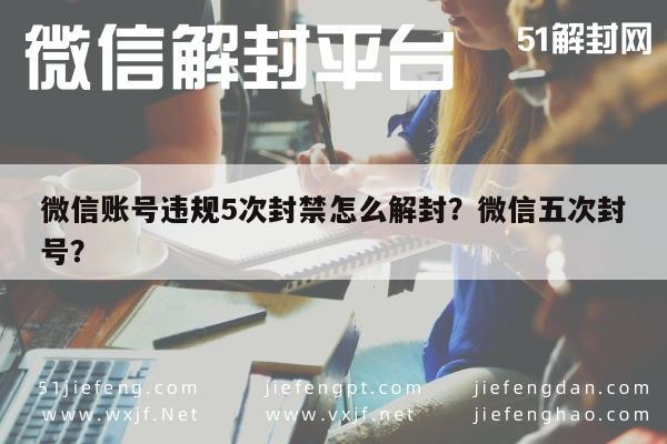 微信注册-微信账号违规5次封禁怎么解封？微信五次封号？(1)