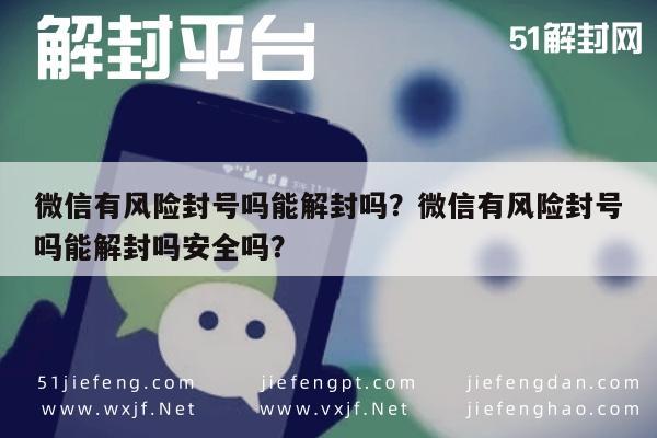 微信辅助-微信有风险封号吗能解封吗？微信有风险封号吗能解封吗安全吗？(1)