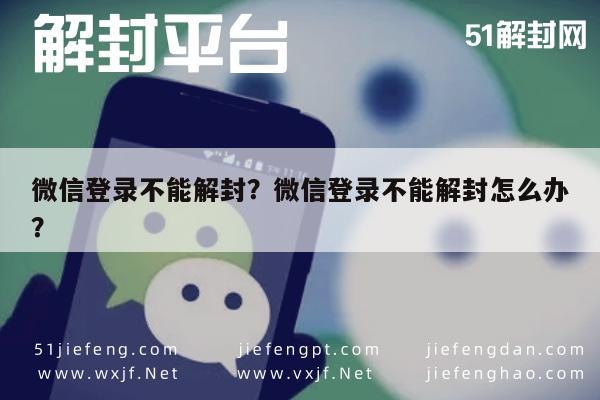 微信解封-微信登录不能解封？微信登录不能解封怎么办？(1)