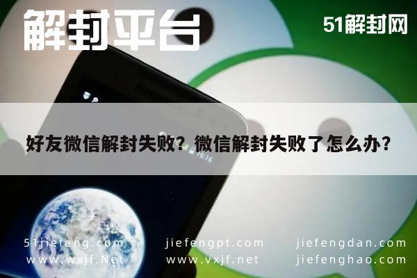 微信解封-好友微信解封失败？微信解封失败了怎么办？(1)