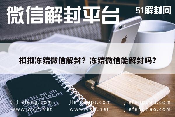 微信辅助-扣扣冻结微信解封？冻结微信能解封吗？(1)