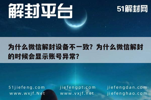 微信解封-为什么微信解封设备不一致？为什么微信解封的时候会显示账号异常？(1)