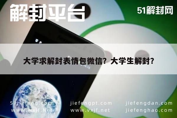 微信辅助-大学求解封表情包微信？大学生解封？(1)