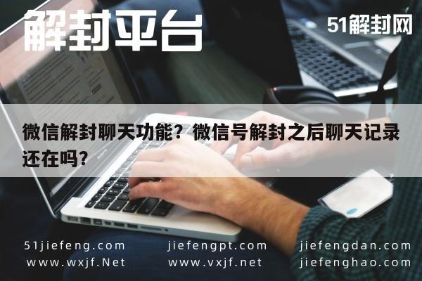 微信保号-微信解封聊天功能？微信号解封之后聊天记录还在吗？(1)