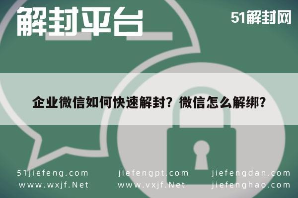 微信解封-企业微信如何快速解封？微信怎么解绑？(1)