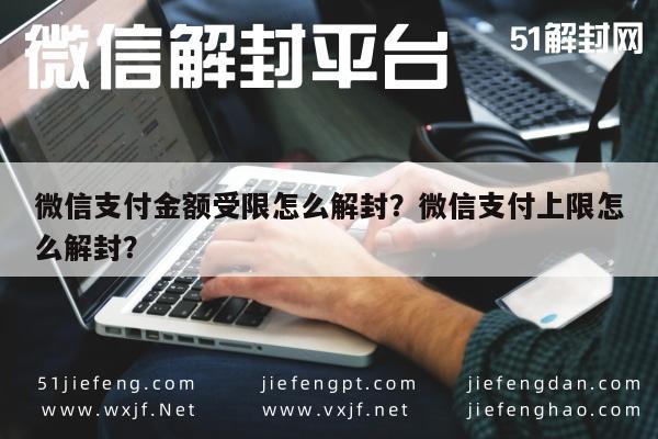 微信辅助-微信支付金额受限怎么解封？微信支付上限怎么解封？(1)