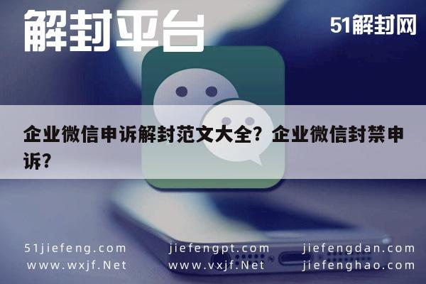 微信辅助-企业微信申诉解封范文大全？企业微信封禁申诉？(1)