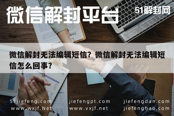 微信辅助-微信解封无法编辑短信？微信解封无法编辑短信怎么回事？(1)