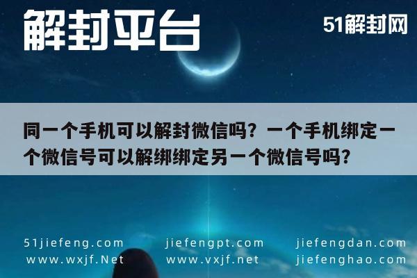 微信保号-同一个手机可以解封微信吗？一个手机绑定一个微信号可以解绑绑定另一个微信号吗？(1)