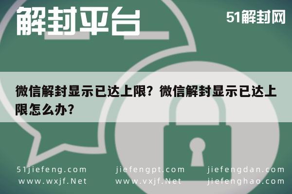 微信保号-微信解封显示已达上限？微信解封显示已达上限怎么办？(1)