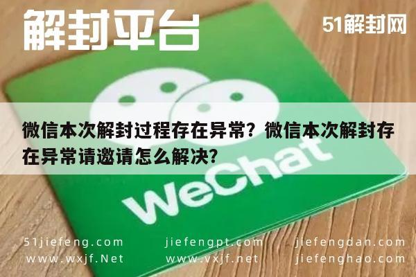 微信解封-微信本次解封过程存在异常？微信本次解封存在异常请邀请怎么解决？(1)