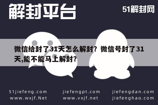 微信辅助-微信给封了31天怎么解封？微信号封了31天,能不能马上解封？(1)