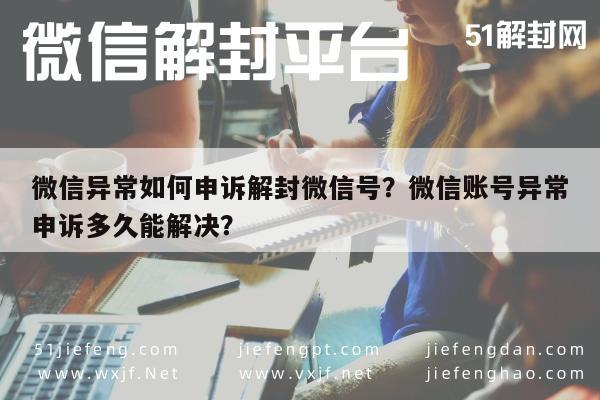 微信注册-微信异常如何申诉解封微信号？微信账号异常申诉多久能解决？(1)