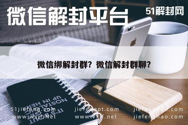 微信解封-微信绑解封群？微信解封群聊？(1)