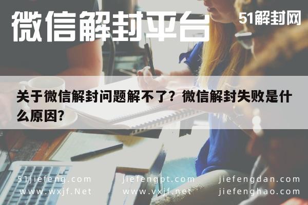 微信保号-关于微信解封问题解不了？微信解封失败是什么原因？(1)