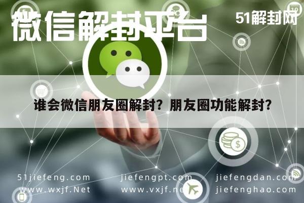 微信注册-谁会微信朋友圈解封？朋友圈功能解封？(1)