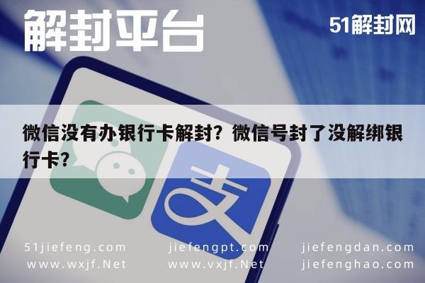 微信辅助-微信没有办银行卡解封？微信号封了没解绑银行卡？(1)