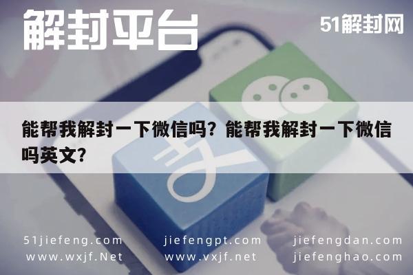 微信解封-能帮我解封一下微信吗？能帮我解封一下微信吗英文？(1)