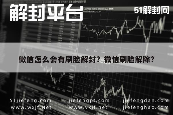 微信保号-微信怎么会有刷脸解封？微信刷脸解除？(1)