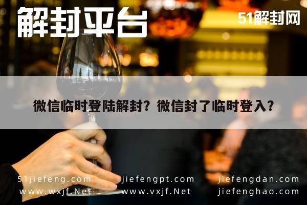 微信辅助-微信临时登陆解封？微信封了临时登入？(1)