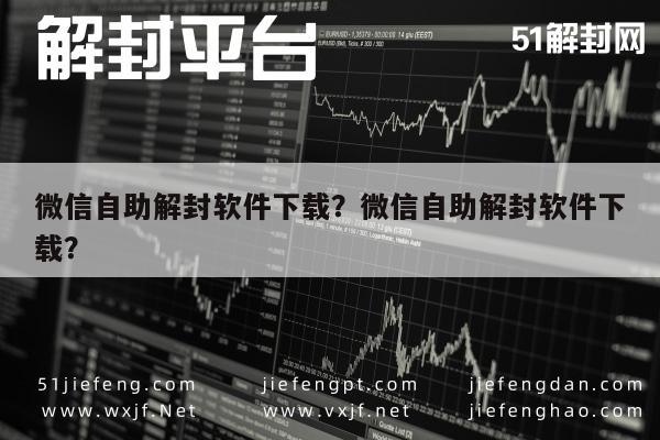 微信注册-微信自助解封软件下载？微信自助解封软件下载？(1)