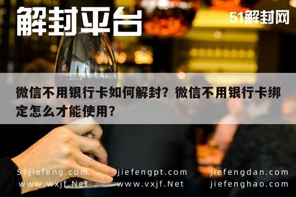 微信保号-微信不用银行卡如何解封？微信不用银行卡绑定怎么才能使用？(1)