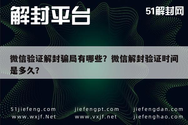 微信解封-微信验证解封骗局有哪些？微信解封验证时间是多久？(1)