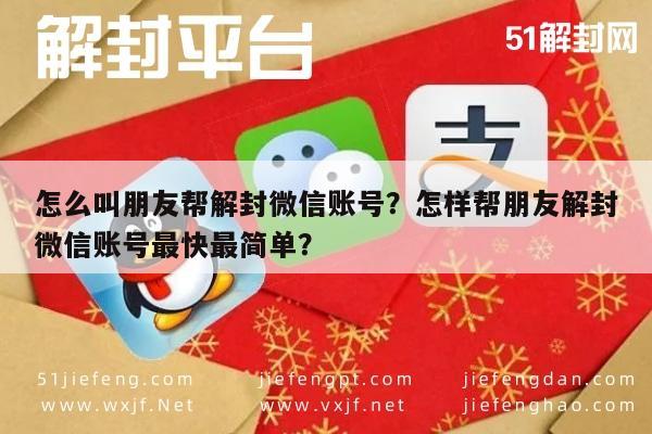 微信辅助-怎么叫朋友帮解封微信账号？怎样帮朋友解封微信账号最快最简单？(1)