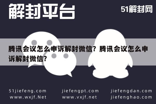 微信解封-腾讯会议怎么申诉解封微信？腾讯会议怎么申诉解封微信？(1)