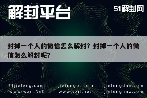 微信保号-封掉一个人的微信怎么解封？封掉一个人的微信怎么解封呢？(1)