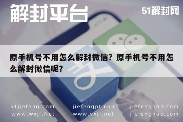 微信注册-原手机号不用怎么解封微信？原手机号不用怎么解封微信呢？(1)