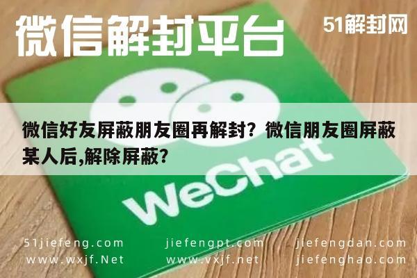 微信注册-微信好友屏蔽朋友圈再解封？微信朋友圈屏蔽某人后,解除屏蔽？(1)