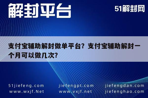 微信辅助-支付宝辅助解封做单平台？支付宝辅助解封一个月可以做几次？(1)