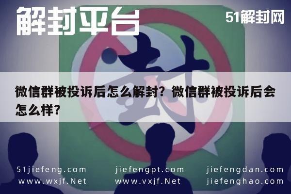 微信保号-微信群被投诉后怎么解封？微信群被投诉后会怎么样？(1)