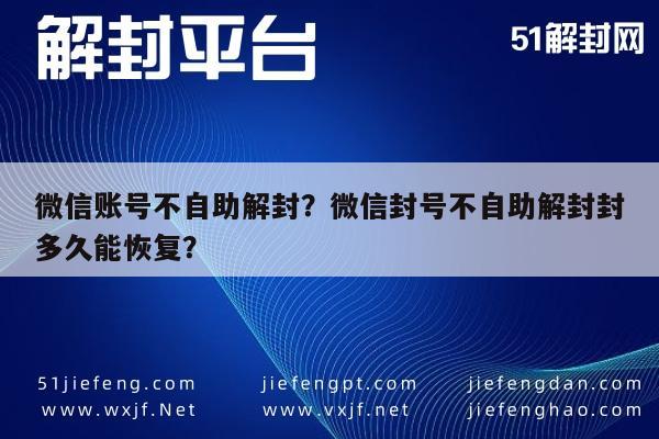 微信辅助-微信账号不自助解封？微信封号不自助解封封多久能恢复？(1)