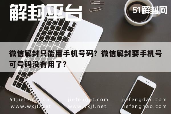 微信保号-微信解封只能用手机号码？微信解封要手机号可号码没有用了？(1)