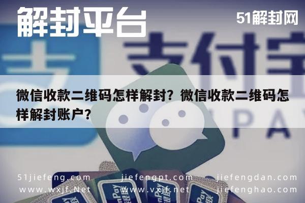 微信注册-微信收款二维码怎样解封？微信收款二维码怎样解封账户？(1)