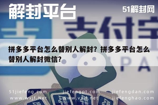 微信注册-拼多多平台怎么替别人解封？拼多多平台怎么替别人解封微信？(1)