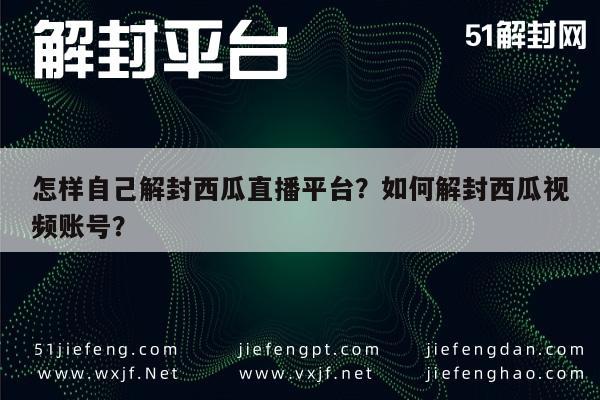 微信解封-怎样自己解封西瓜直播平台？如何解封西瓜视频账号？(1)