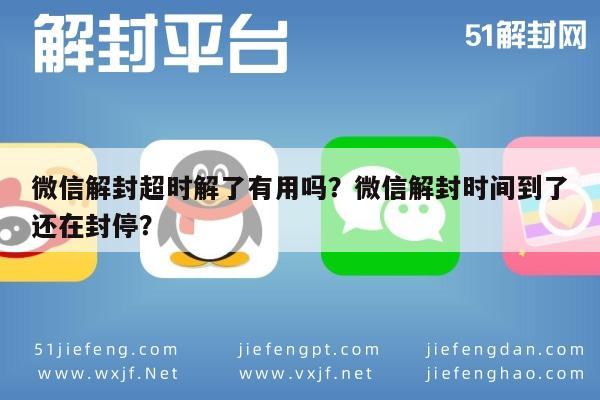 微信注册-微信解封超时解了有用吗？微信解封时间到了还在封停？(1)